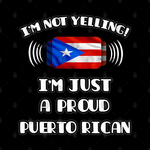 I'm Not Yelling I'm A Proud Puerto Rican - Gift for Puerto Rican With Roots From Puerto Rico by Country Flags