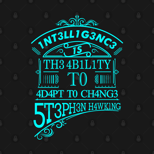 Intelligence is the ability to adapt to change by inkonfiremx