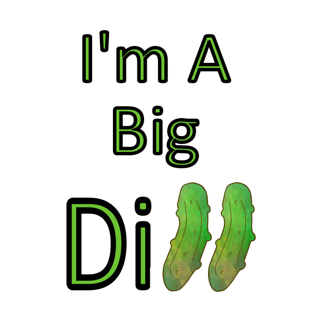 I AM A Big Dill Pickle by SartorisArt1