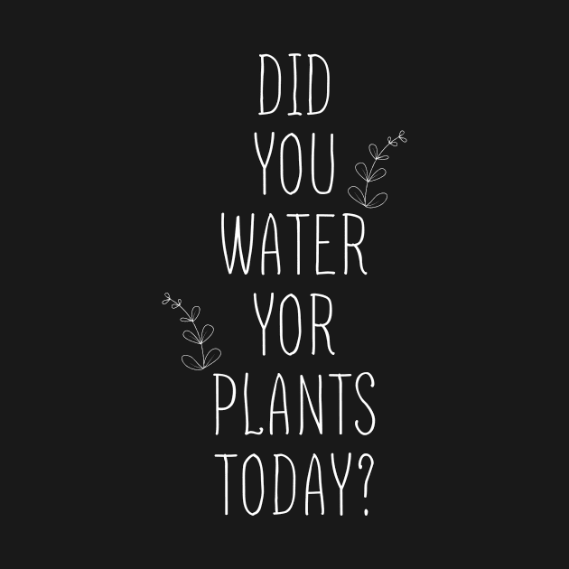 Don't forget to water your plants Gift T-Shirt by Minkdick MT