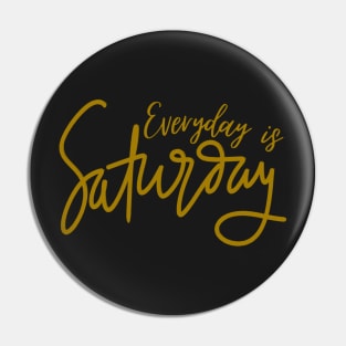 Everyday is Golden Saturday Pin