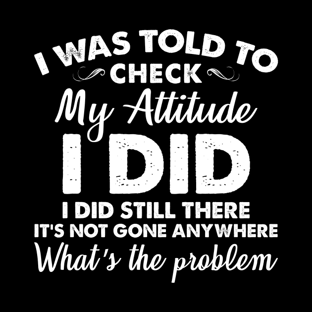 I Was Told To Check My Attitude I Did by joneK