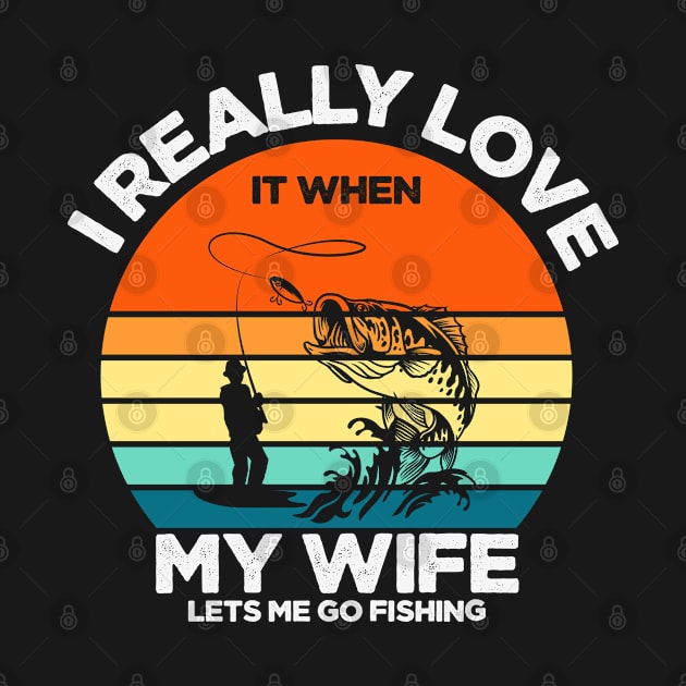 I Really Love It When My Wife Lets Me Go Fishing by alexwestshop