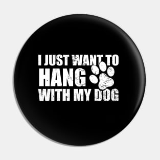 I Just Want to Hang With My Dog Pin