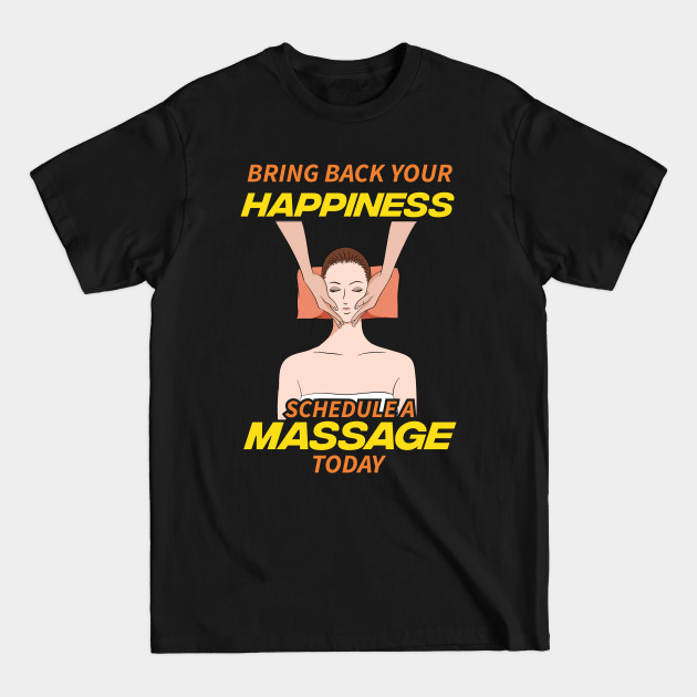 Bring Back Your Happiness Schedule a Massage Today - Massage - T-Shirt