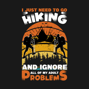 I Just Need To Go Hiking And Ignore All Of My Adult Problems T-Shirt