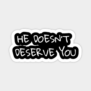 He Doesn't Deserve You Magnet