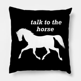 Horse - Talk to the horse Pillow