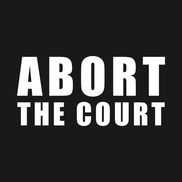 ABORT THE COURT (White) by NickiPostsStuff