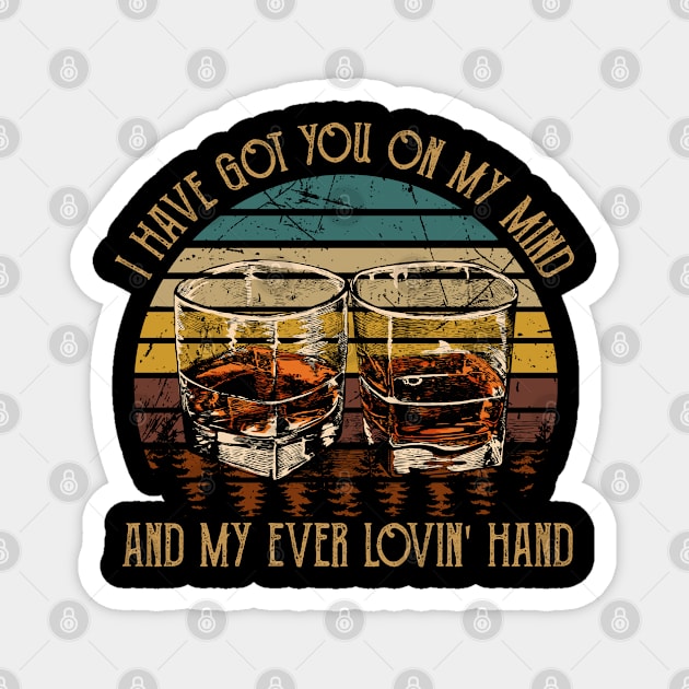 I Have Got You On My Mind And My Ever Lovin' Hand Quotes Music Whiskey Cups Magnet by Creative feather