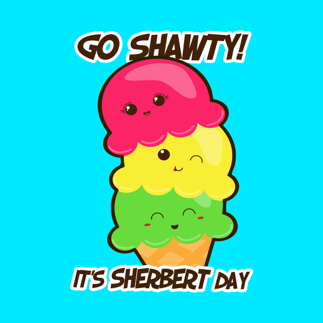 Go shawty! It's sherbert day! by Toni Tees