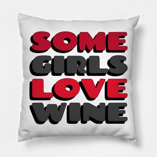 Some Girls Love Wine - Wine Love Pillow