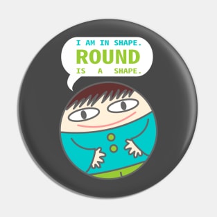 Round is a shape Pin