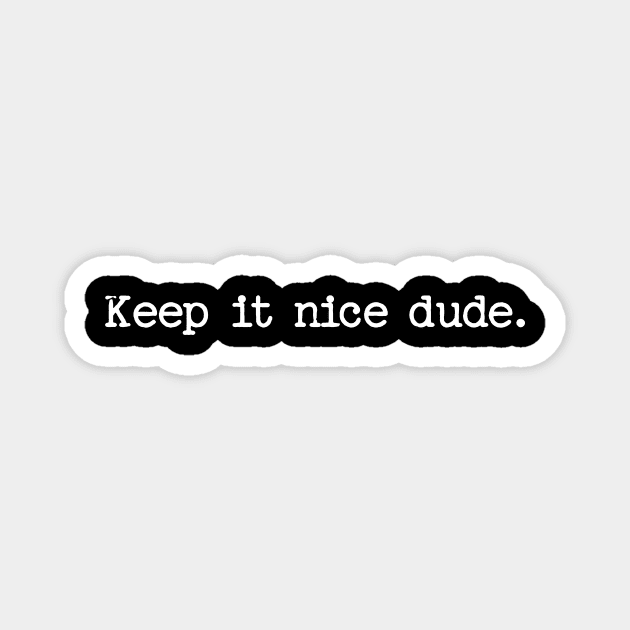 Keep it nice dude. Magnet by Unified by Design