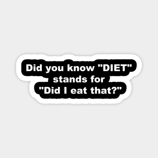 Did you know "DIET" stands for "Dit I Eat That?" Magnet