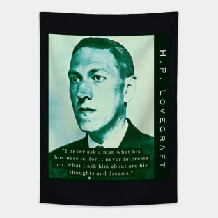 H.P. Lovecraft portrait and quote:: I never ask a man what his business is, for it never interests me. What I ask him about are his thoughts and dreams. Tapestry