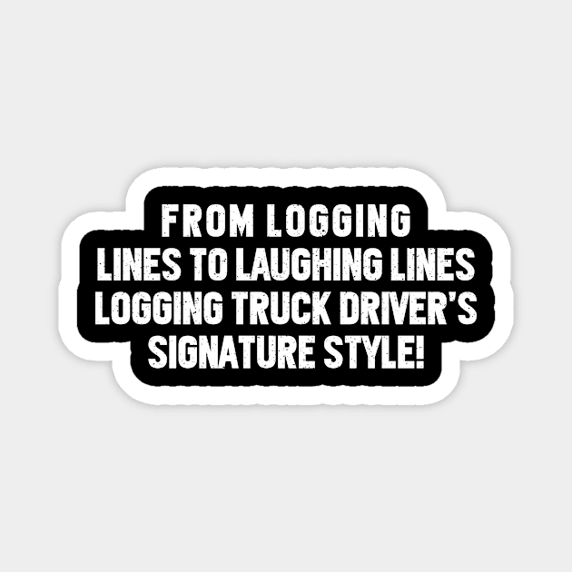 Logging Truck Driver's Signature Style! Magnet by trendynoize