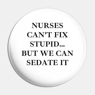 Nurses can’t fix stupid but we can sedate it Pin