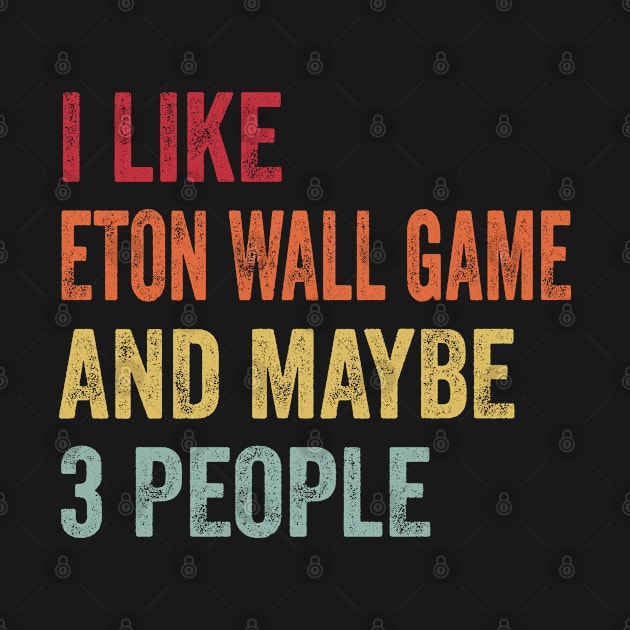 I Like Eton Wall Game & Maybe 3 People Eton Wall Game Lovers Gift by ChadPill