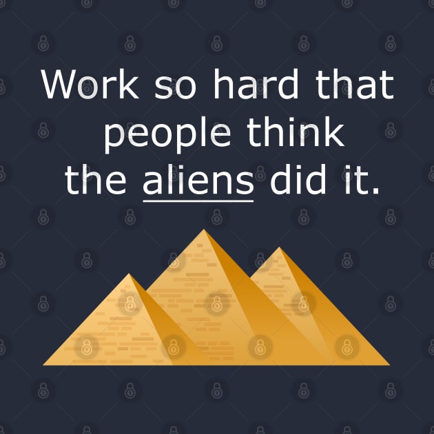 Work So Hard That People Think The Aliens Did It - Alien Quote by ChehStore