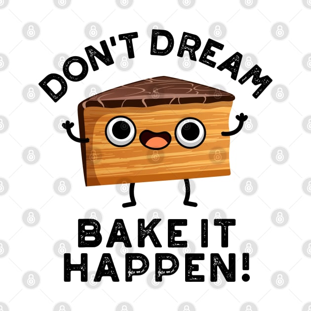 Don't Dream It Bake It Happen Cute Cake Pun by punnybone