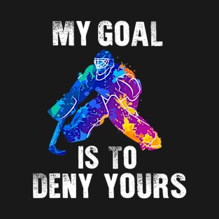 My Goal Is To Deny Yours Ice Hockey Goalie T-Shirt