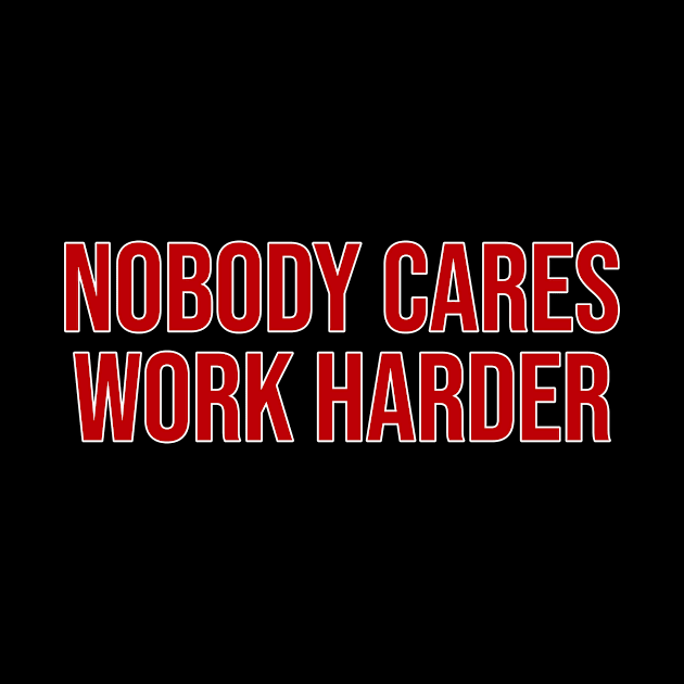 Nobody Cares Work Harder by yudalanggeng