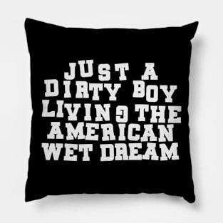 Just A Dirty Boy Living The American Wet Dream Pillow