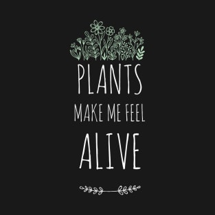 Plants Make Me Feel Alive T-Shirt