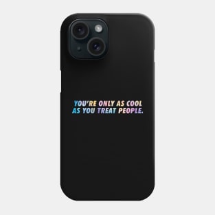 You Are Only As Pretty As You Treat People Phone Case