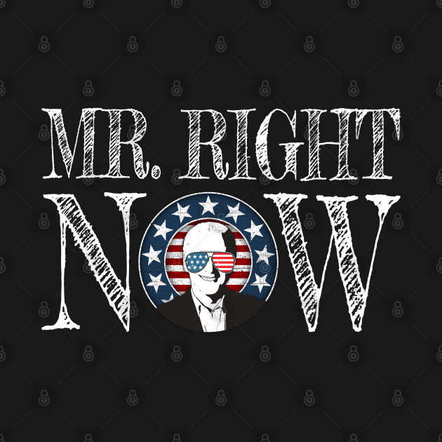 Discover Joe Biden Mr. Right Now Biden 46 President - Biden Harris Supporter - T-Shirt