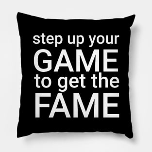 step up your game to get the fame Pillow