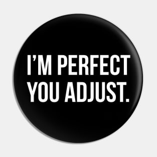 Funny Sarcastic Quote I'm Perfect You Adjust T-shirt Pin