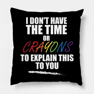 i don't have the time or crayons to explain this to you Pillow