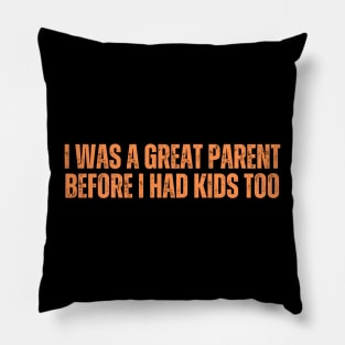 I Was A Great Parent Before I Had Kids Too Pillow