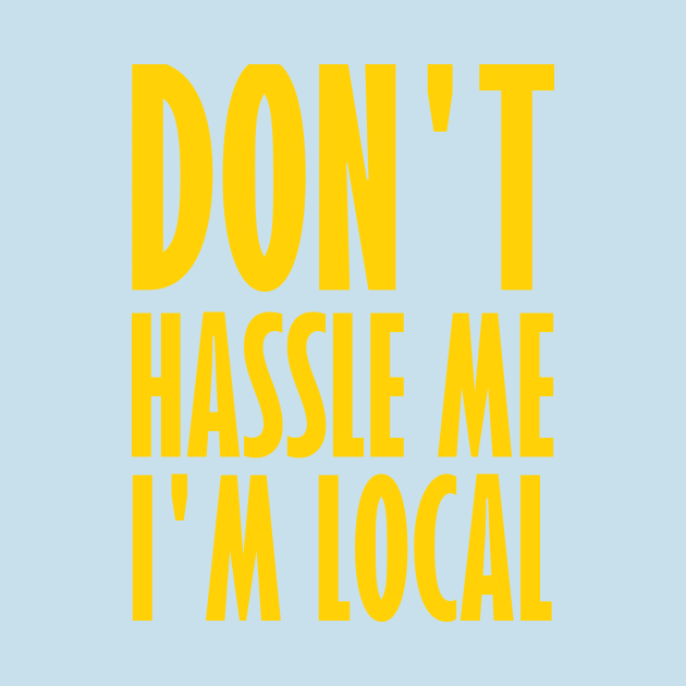 Don't Hassle Me I'm Local by DripShop406