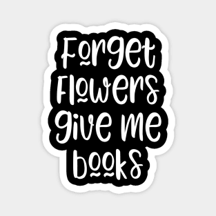 Forget flowers give me books - funny books lover slogan Magnet