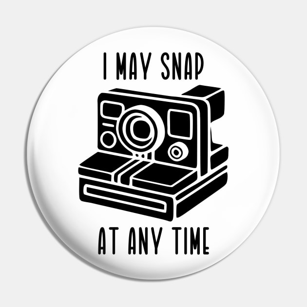 I May Snap At Any Time (black text) Pin by KayBee Gift Shop