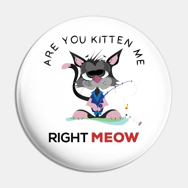 are you kitten me right meow Pin by Gorilla Designz