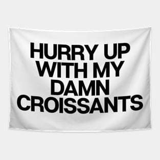 Hurry Up With My Damn Croissants Tapestry