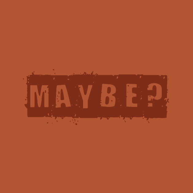 Maybe? by TshirtWhatever