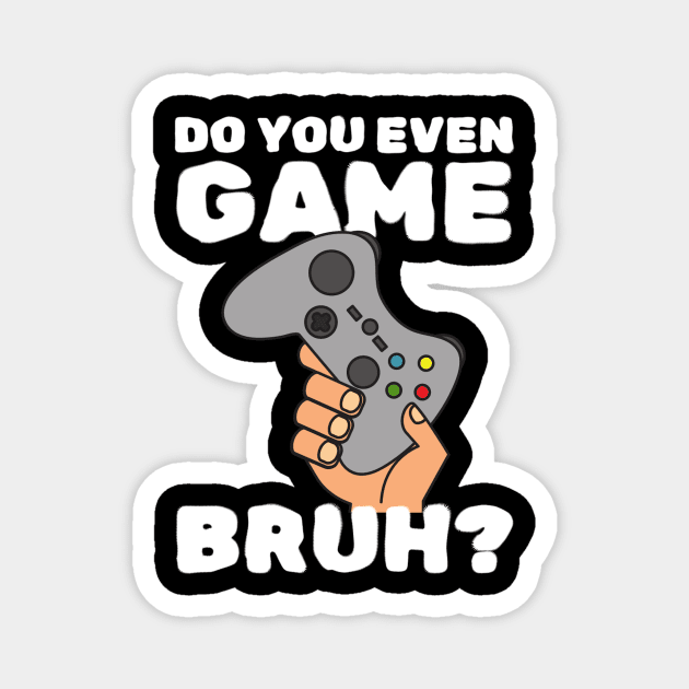 Do You Even Game Bruh Magnet by The WYLD Tribe