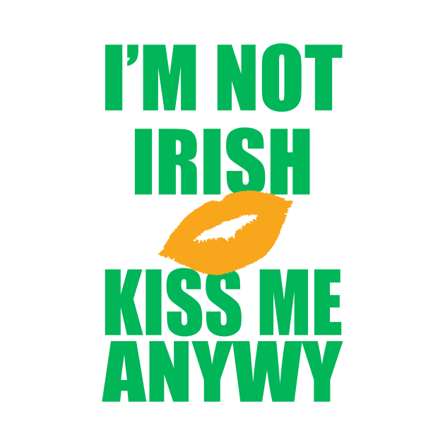 I'm Not Irish Kiss Me Anyway | Irish Quote by Bersama Star