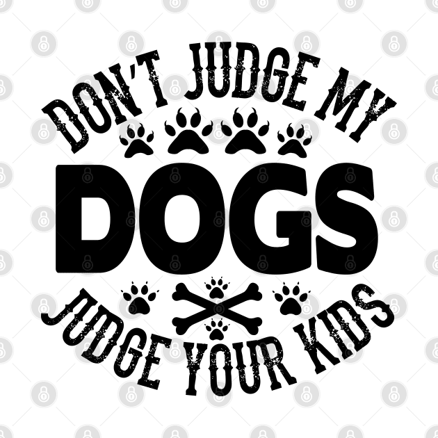 Don't judge my dogs judge your kids by mohamadbaradai