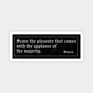 Scorn the pleasure that comes with the applause of the majority. Magnet