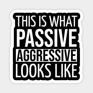 FUNNY QUOTES / THIS IS WHAT PASSIVE AGGRESSIVE LOOKS LIKE Magnet