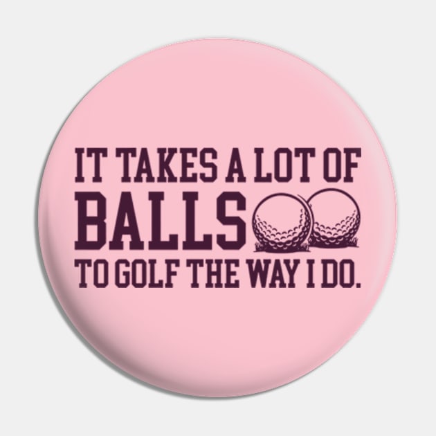 It Takes a lot of Balls to Golf the Way I Do Pin by nze pen