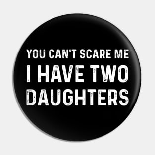 Funny Saying You Can't Scare Me I Have Two Daughters Pin