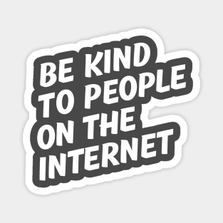 Be Kind to People on the Internet. Magnet