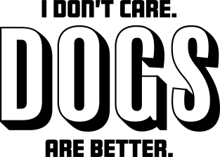 I Don't Care Dogs Are Better - Dog Lover Magnet